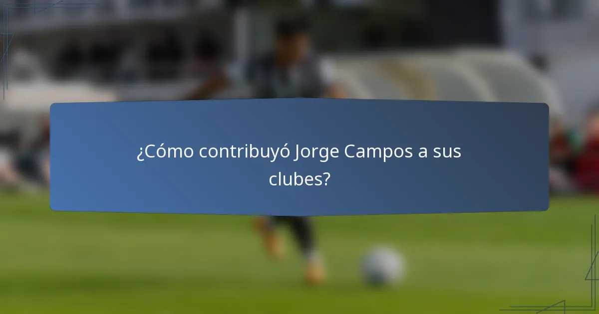 ¿Cómo contribuyó Jorge Campos a sus clubes?