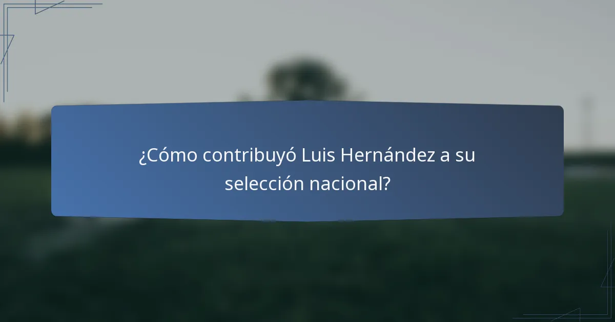 ¿Cómo contribuyó Luis Hernández a su selección nacional?