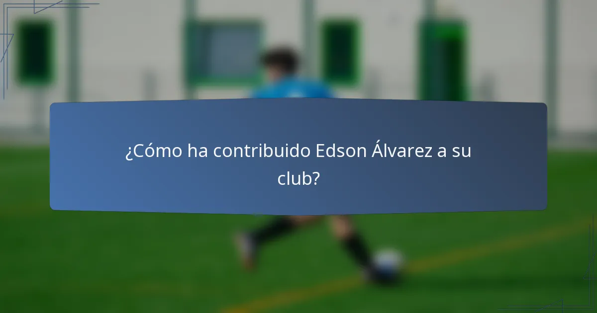 ¿Cómo ha contribuido Edson Álvarez a su club?