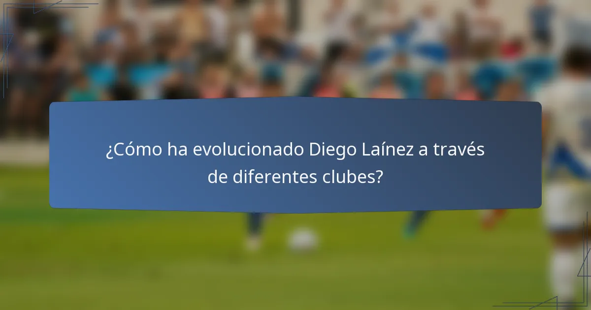 ¿Cómo ha evolucionado Diego Laínez a través de diferentes clubes?