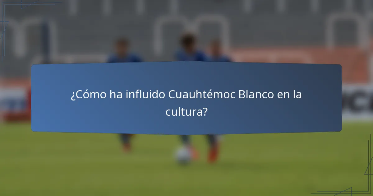 ¿Cómo ha influido Cuauhtémoc Blanco en la cultura?