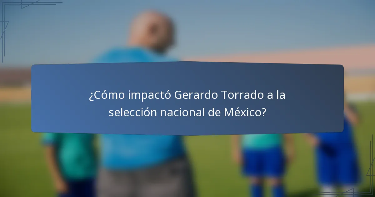 ¿Cómo impactó Gerardo Torrado a la selección nacional de México?