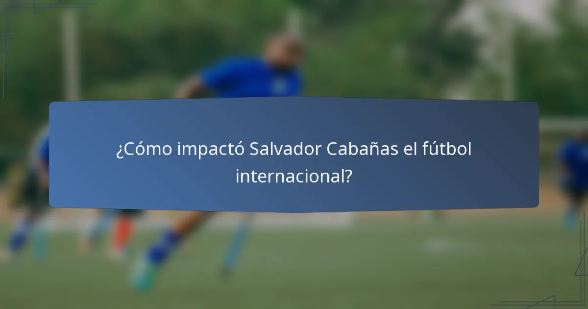¿Cómo impactó Salvador Cabañas el fútbol internacional?