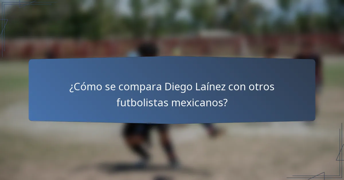 ¿Cómo se compara Diego Laínez con otros futbolistas mexicanos?