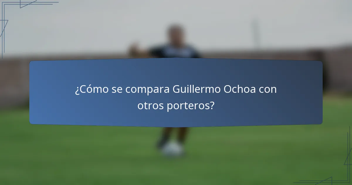 ¿Cómo se compara Guillermo Ochoa con otros porteros?