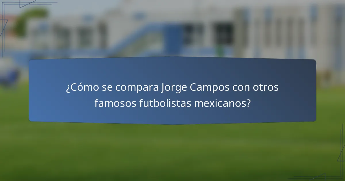 ¿Cómo se compara Jorge Campos con otros famosos futbolistas mexicanos?