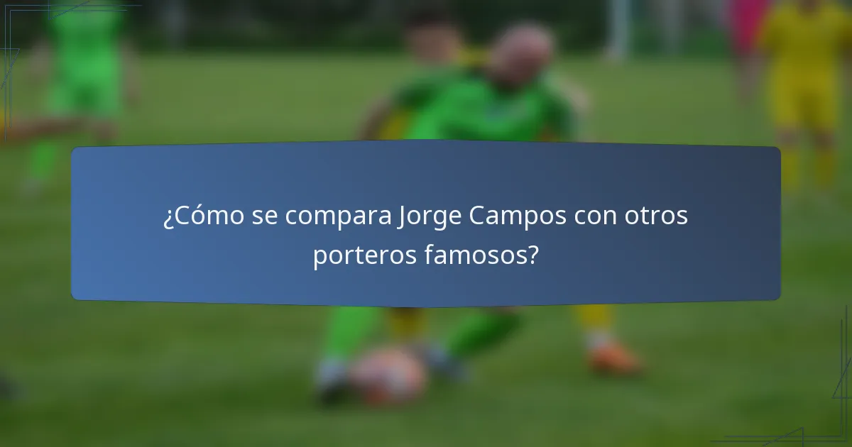 ¿Cómo se compara Jorge Campos con otros porteros famosos?
