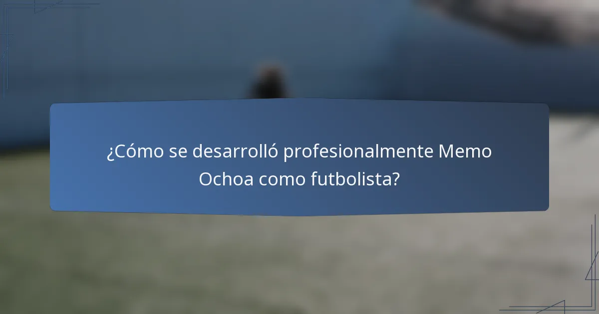 ¿Cómo se desarrolló profesionalmente Memo Ochoa como futbolista?