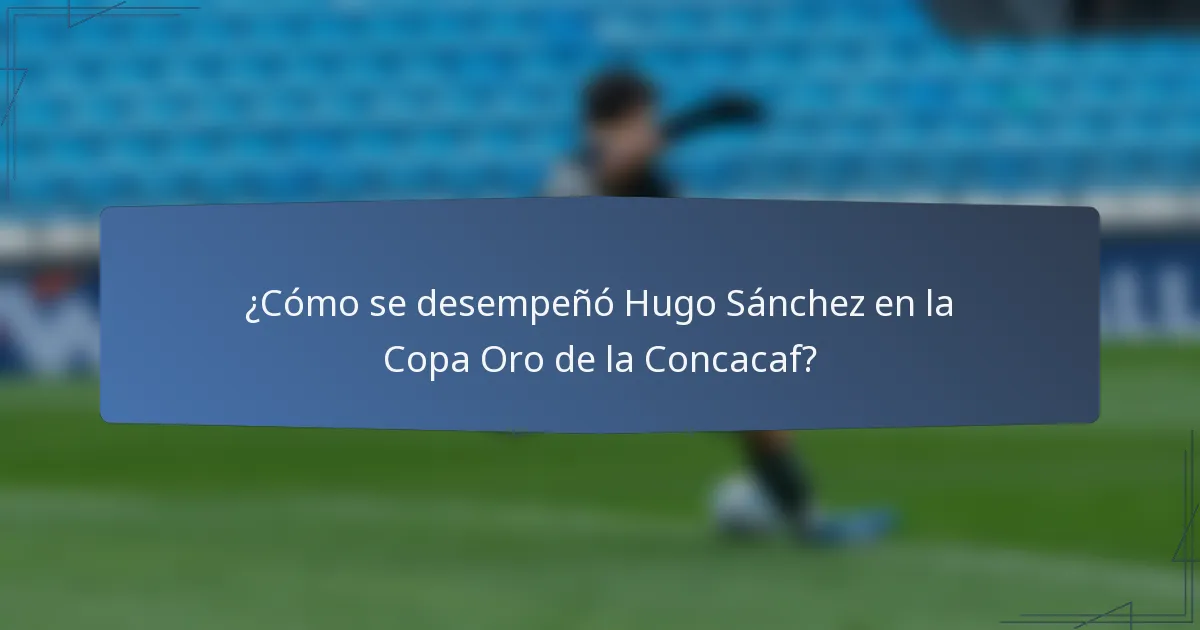 ¿Cómo se desempeñó Hugo Sánchez en la Copa Oro de la Concacaf?