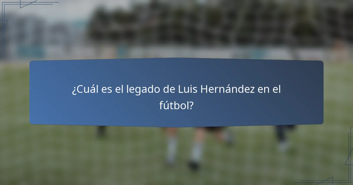 ¿Cuál es el legado de Luis Hernández en el fútbol?