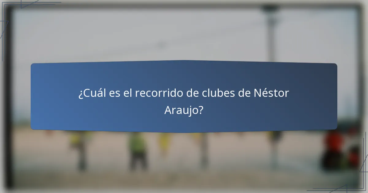 ¿Cuál es el recorrido de clubes de Néstor Araujo?
