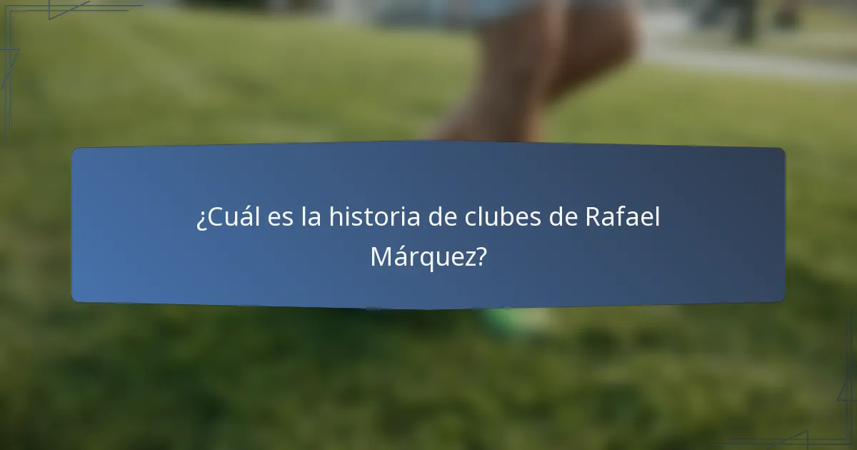 ¿Cuál es la historia de clubes de Rafael Márquez?