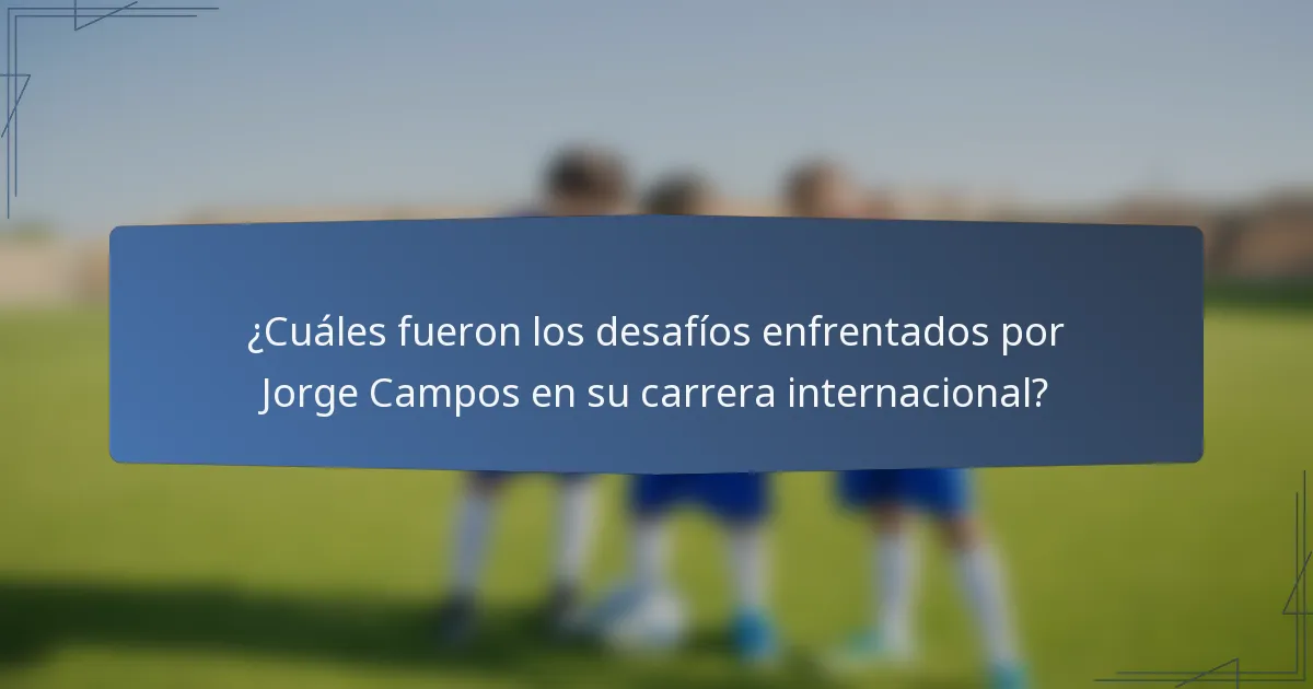 ¿Cuáles fueron los desafíos enfrentados por Jorge Campos en su carrera internacional?
