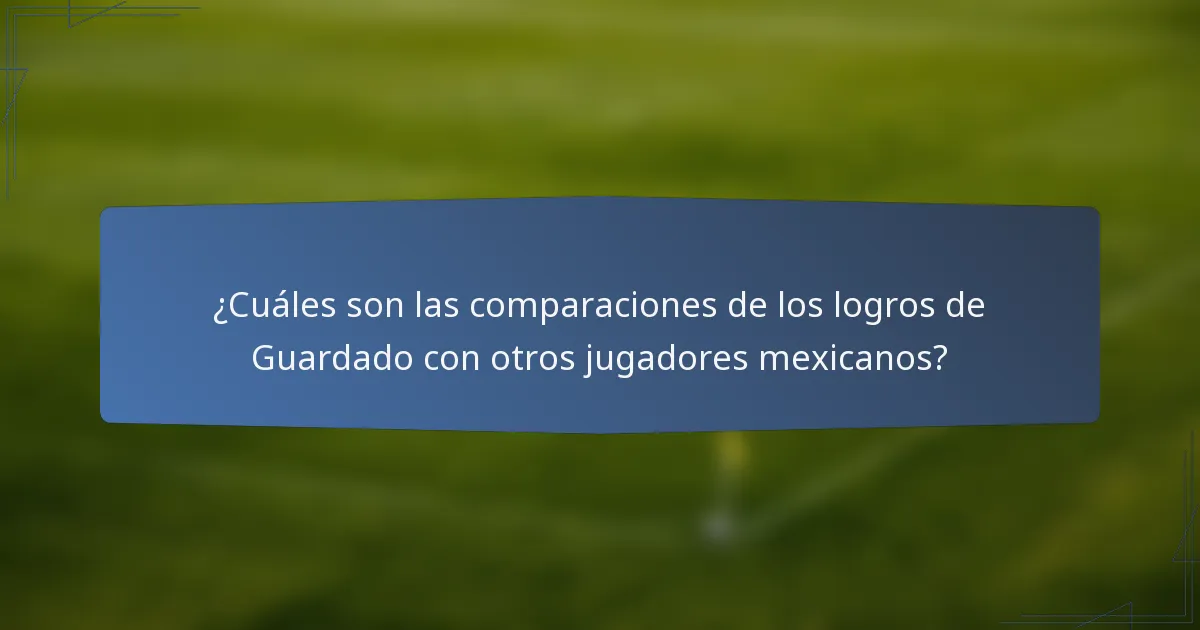 ¿Cuáles son las comparaciones de los logros de Guardado con otros jugadores mexicanos?