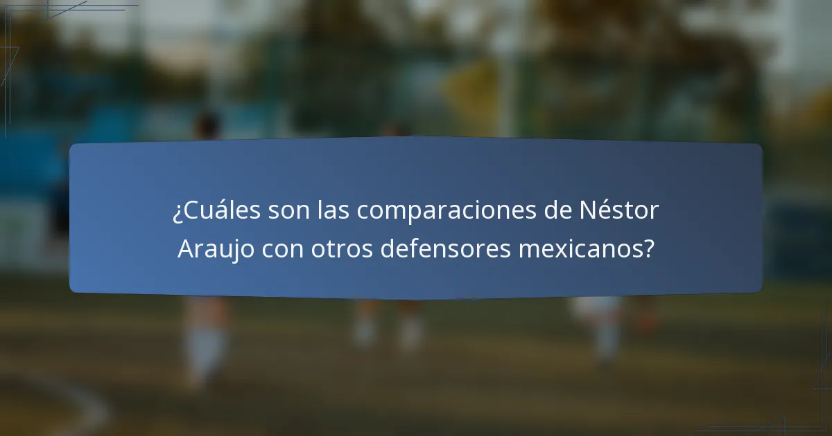 ¿Cuáles son las comparaciones de Néstor Araujo con otros defensores mexicanos?