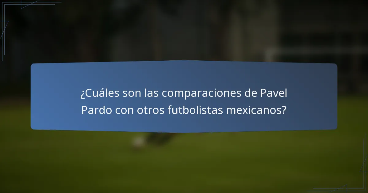 ¿Cuáles son las comparaciones de Pavel Pardo con otros futbolistas mexicanos?
