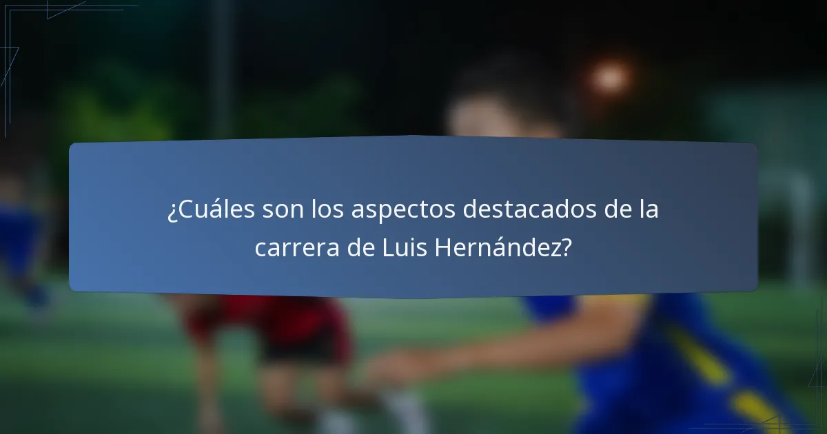 ¿Cuáles son los aspectos destacados de la carrera de Luis Hernández?