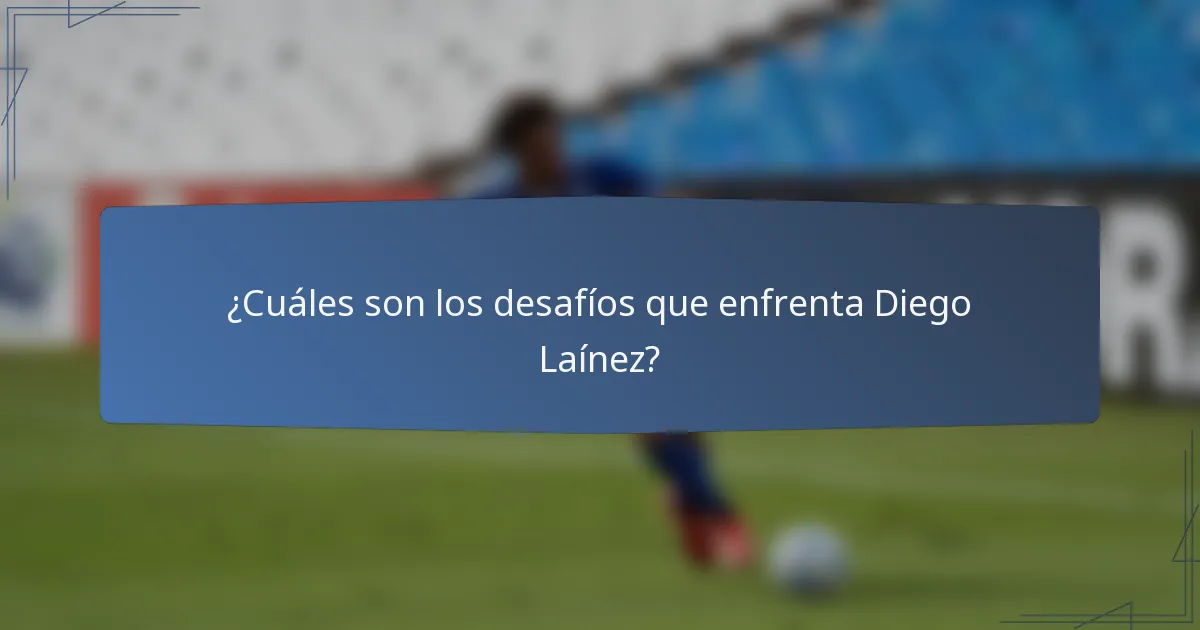¿Cuáles son los desafíos que enfrenta Diego Laínez?