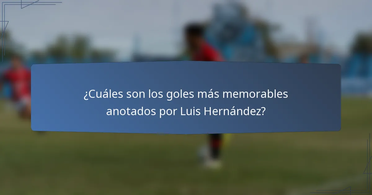 ¿Cuáles son los goles más memorables anotados por Luis Hernández?