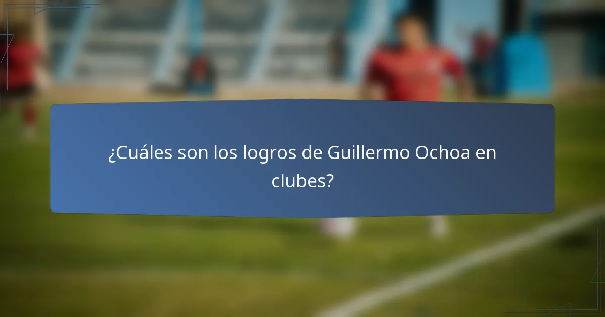 ¿Cuáles son los logros de Guillermo Ochoa en clubes?