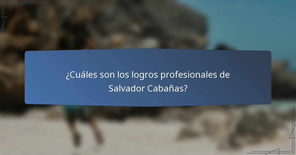¿Cuáles son los logros profesionales de Salvador Cabañas?
