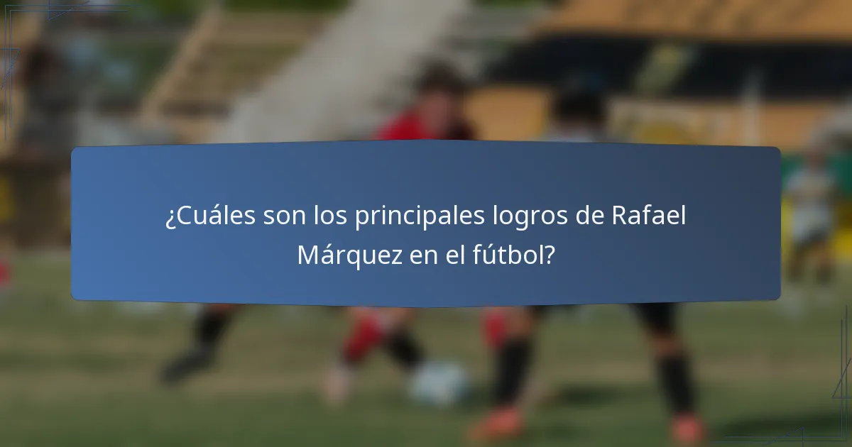 ¿Cuáles son los principales logros de Rafael Márquez en el fútbol?