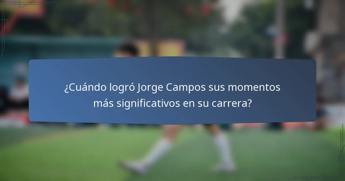 ¿Cuándo logró Jorge Campos sus momentos más significativos en su carrera?