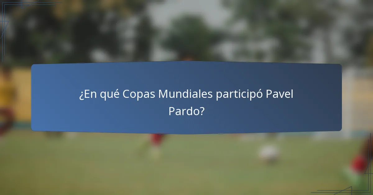¿En qué Copas Mundiales participó Pavel Pardo?