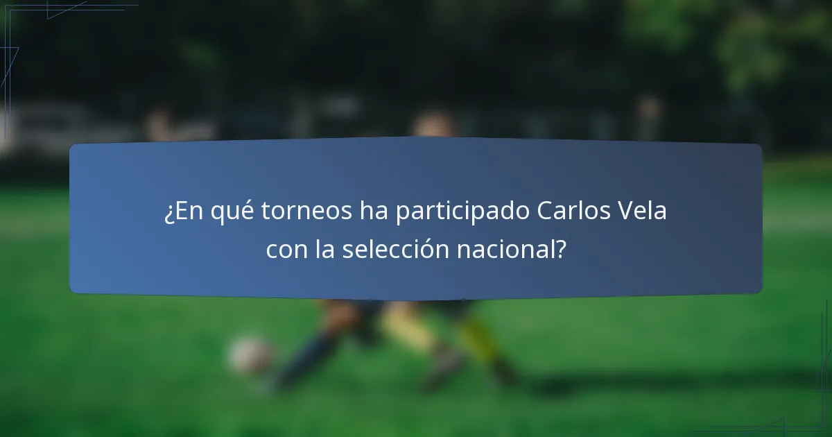 ¿En qué torneos ha participado Carlos Vela con la selección nacional?