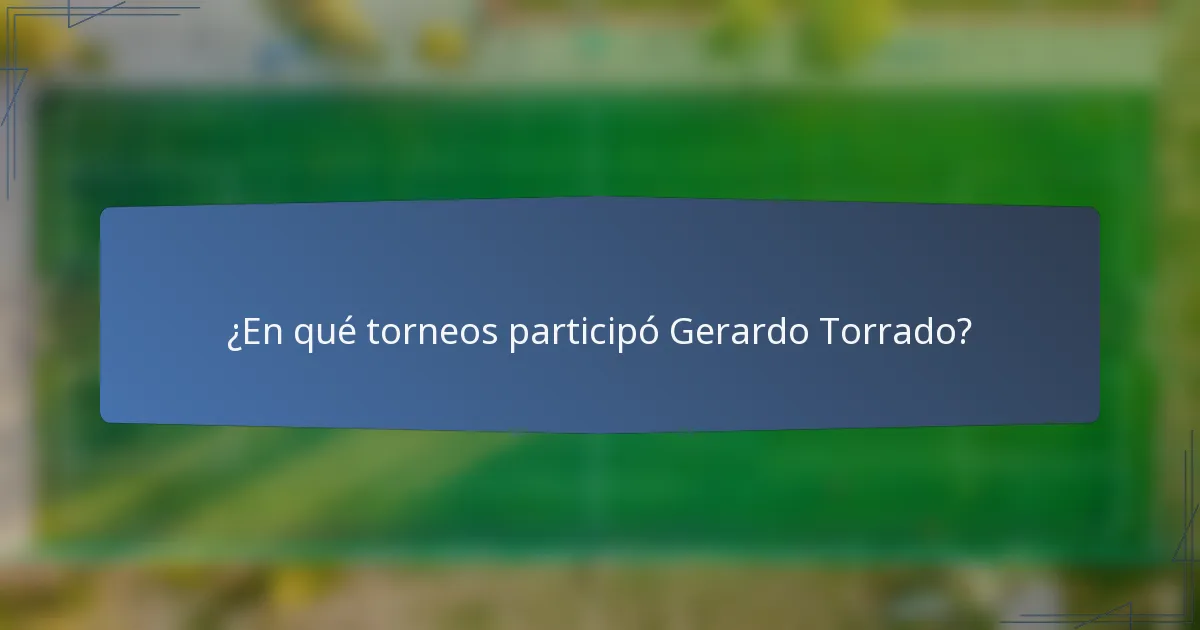 ¿En qué torneos participó Gerardo Torrado?