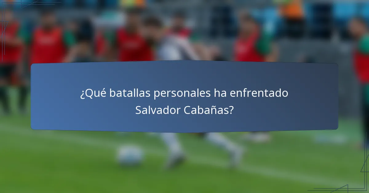 ¿Qué batallas personales ha enfrentado Salvador Cabañas?