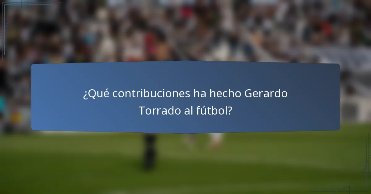 ¿Qué contribuciones ha hecho Gerardo Torrado al fútbol?