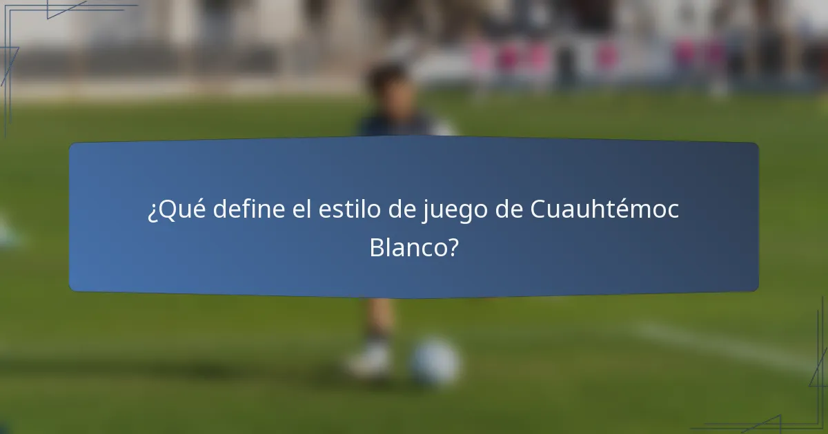 ¿Qué define el estilo de juego de Cuauhtémoc Blanco?
