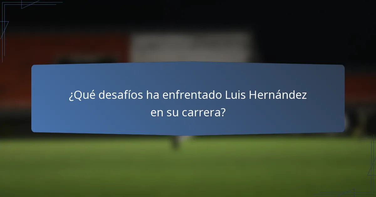 ¿Qué desafíos ha enfrentado Luis Hernández en su carrera?
