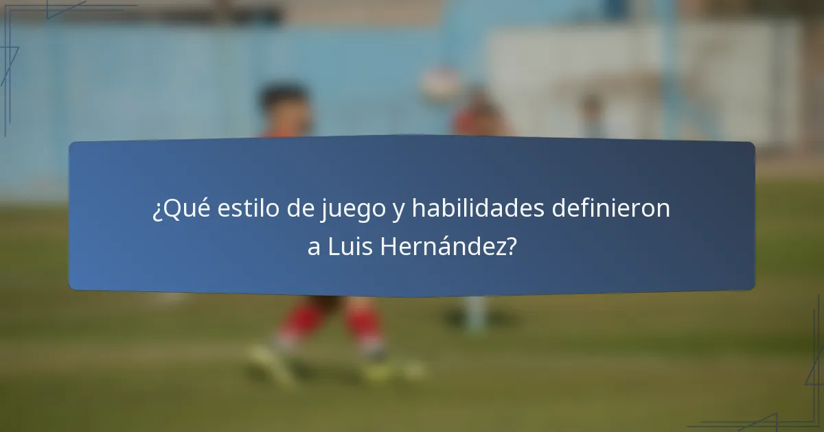 ¿Qué estilo de juego y habilidades definieron a Luis Hernández?