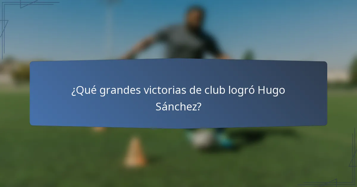 ¿Qué grandes victorias de club logró Hugo Sánchez?