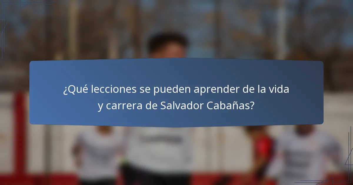 ¿Qué lecciones se pueden aprender de la vida y carrera de Salvador Cabañas?