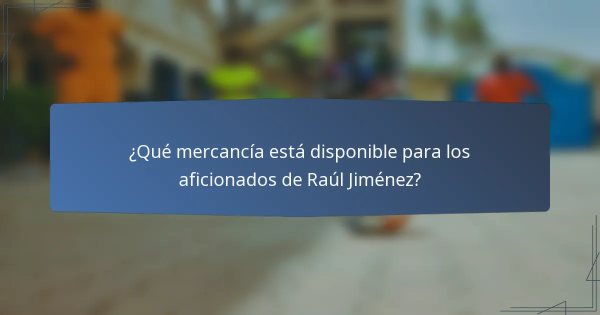 ¿Qué mercancía está disponible para los aficionados de Raúl Jiménez?