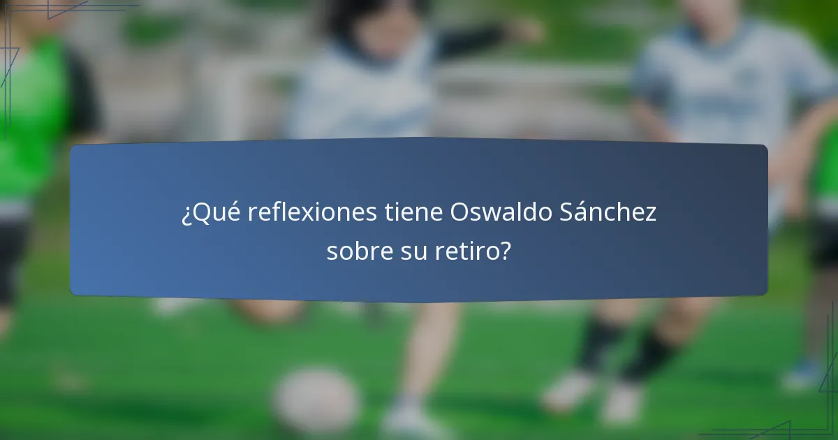 ¿Qué reflexiones tiene Oswaldo Sánchez sobre su retiro?