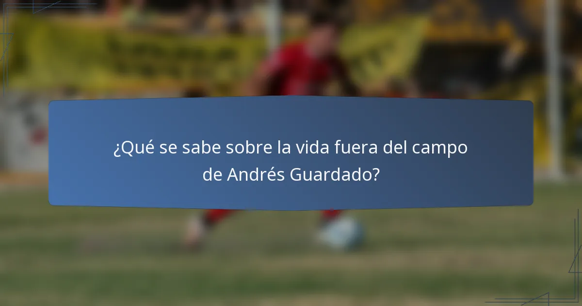 ¿Qué se sabe sobre la vida fuera del campo de Andrés Guardado?